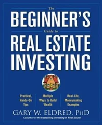 The Beginner's Guide to Real Estate Investing by Gary Eldred