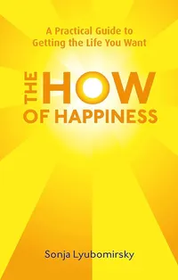 The How Of Happiness A Practical Guide to Getting The Life You Want