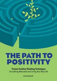 The Path to Positivity Proven Positive Thinking Techniques for Getting Motivated and Living Your Best Life Paperback – 21 Jan. 2020