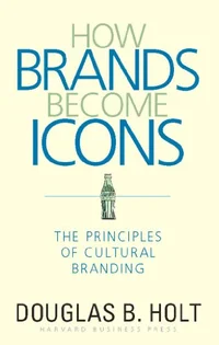 How brands become icons by Douglas B. Holts