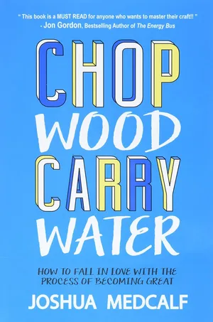 Chop Wood Carry Water How to Fall in Love with the Process of Becoming Great Paperback – 2 Dec. 2015