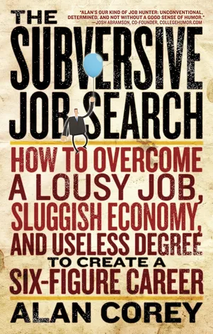 Subversive Job Search: How to Overcome a Lousy Job, Sluggish Economy, and Useless Degree to Create a Six-Figure Career (Paperback) 2013