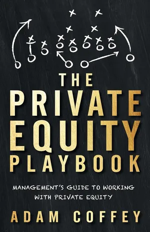 The Private Equity Playbook: Management’s Guide to Working with Private Equity Paperback – 18 Feb. 2019