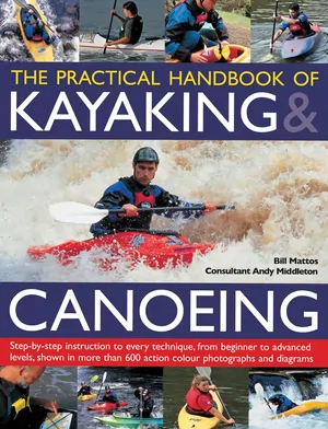 The practical handbook of kayaking & canoeing step by step instruction in every technique, from beginner to advanced levels (paperback) 2015